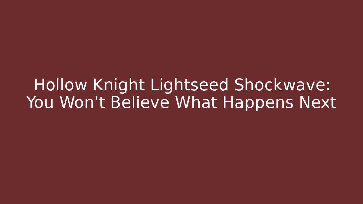 Hollow Knight Lightseed Shockwave: You Won't Believe What Happens Next