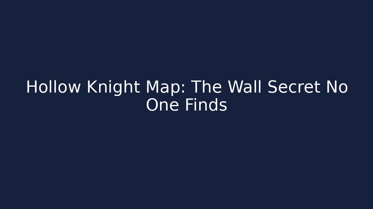 Hollow Knight Map: The Wall Secret No One Finds