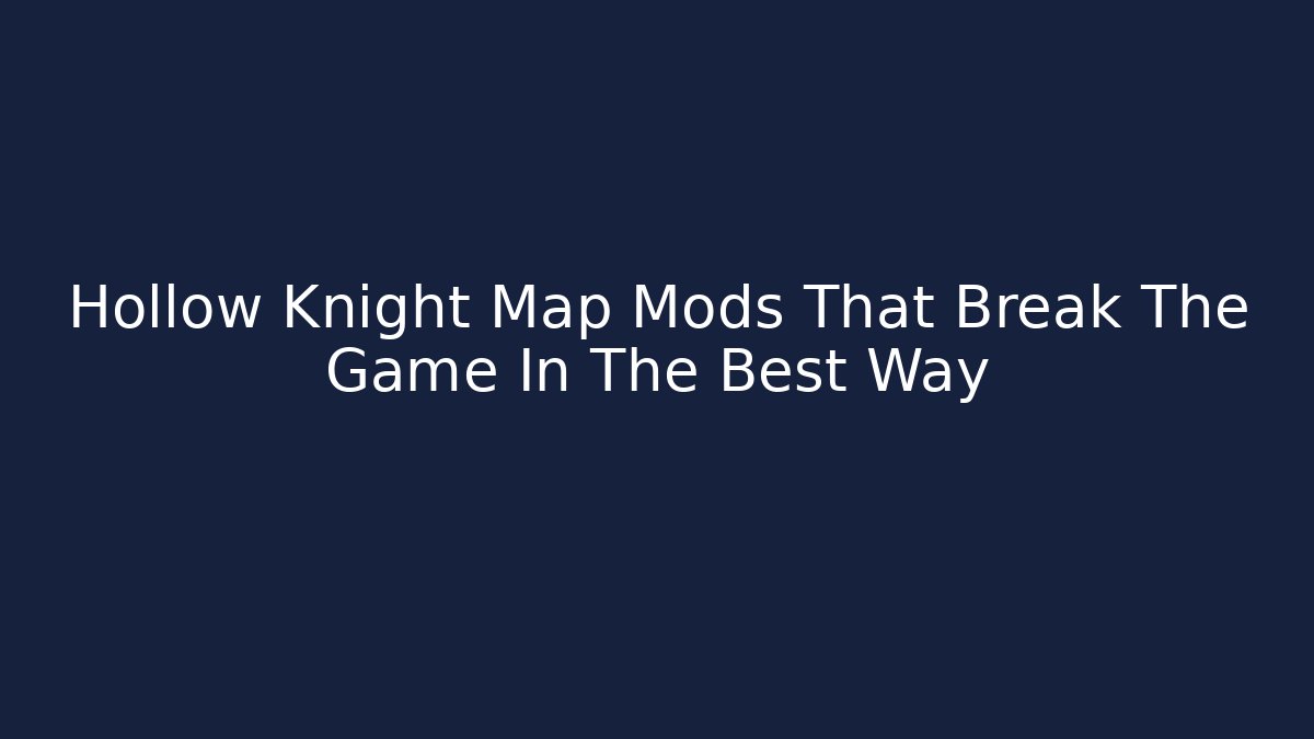 Hollow Knight Map Mods That Break The Game In The Best Way