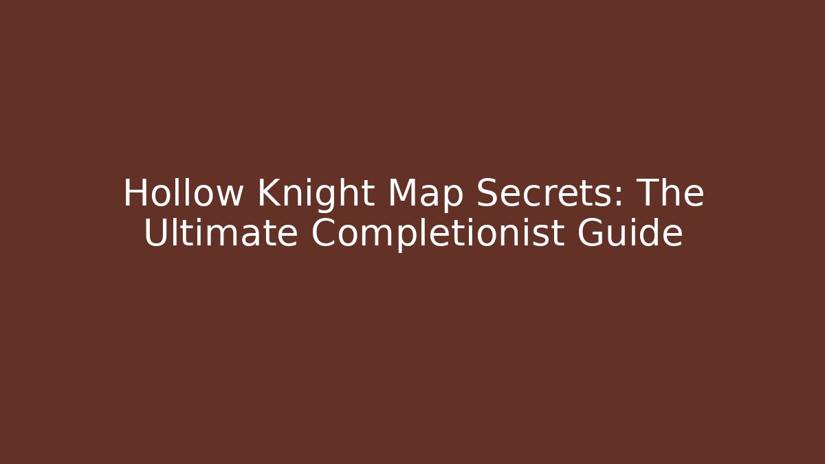 Hollow Knight Map Secrets: The Ultimate Completionist Guide