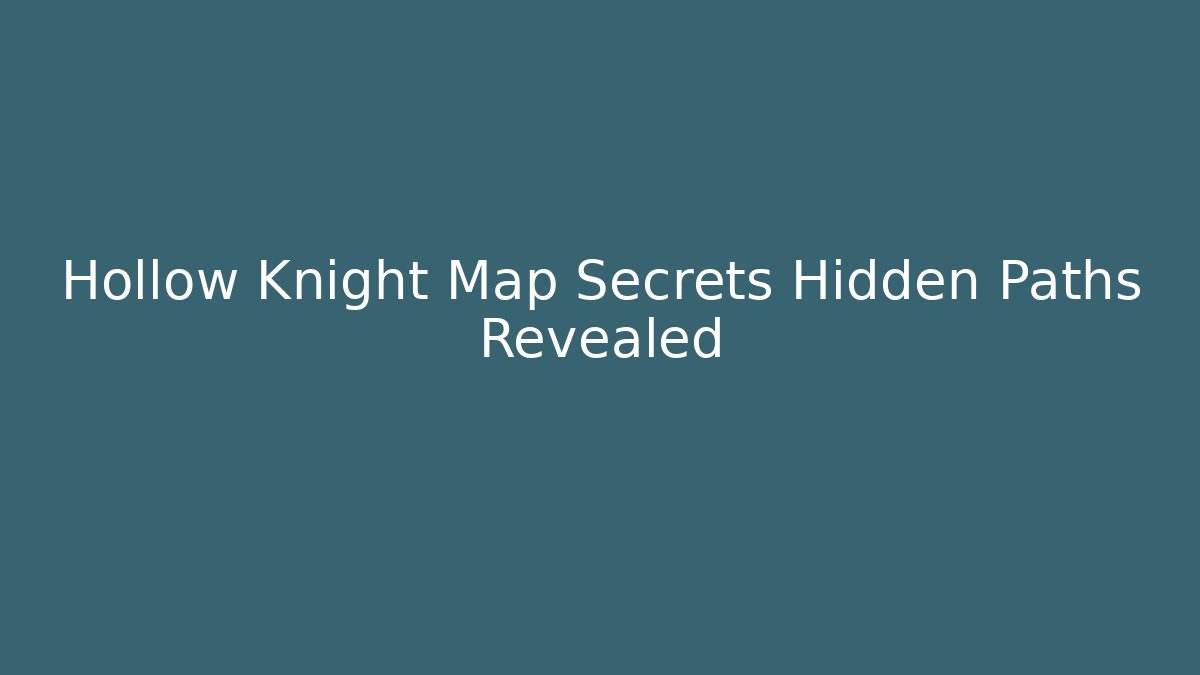 Hollow Knight Map Secrets Hidden Paths Revealed