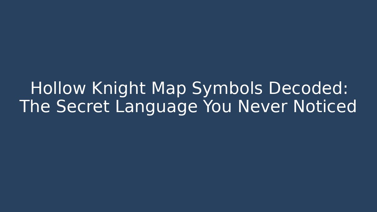 Hollow Knight Map Symbols Decoded: The Secret Language You Never Noticed