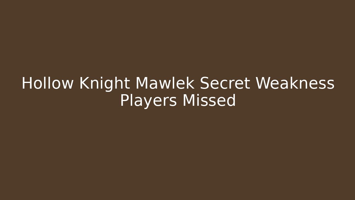 Hollow Knight Mawlek Secret Weakness Players Missed