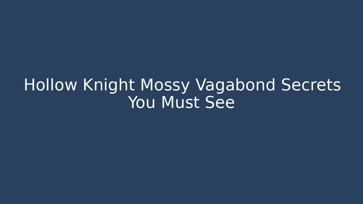 Hollow Knight Mossy Vagabond Secrets You Must See