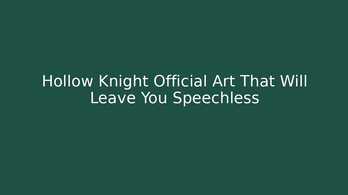 Hollow Knight Official Art That Will Leave You Speechless