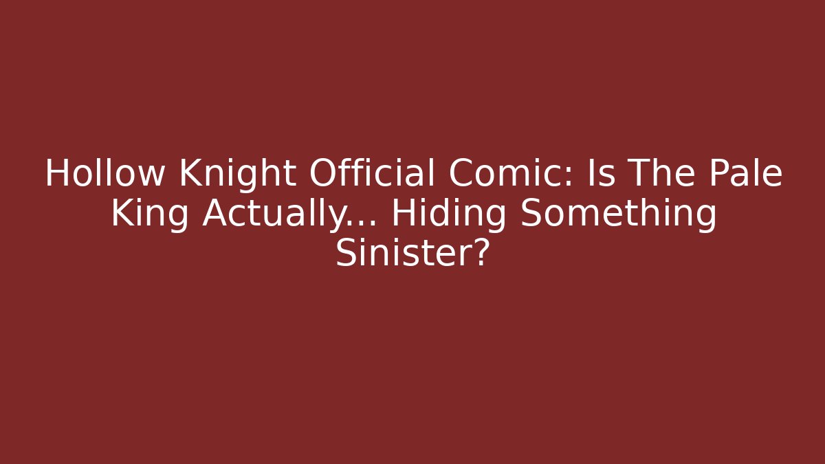 Hollow Knight Official Comic: Is The Pale King Actually… Hiding Something Sinister?