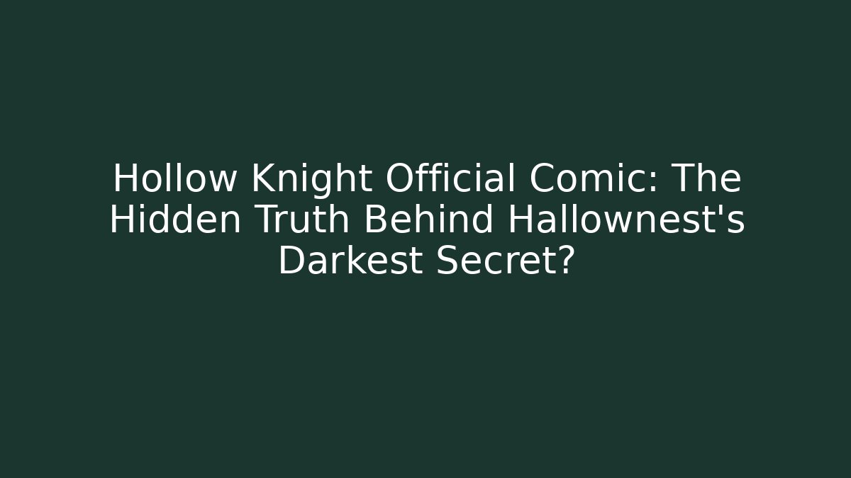 Hollow Knight Official Comic: The Hidden Truth Behind Hallownest’s Darkest Secret?