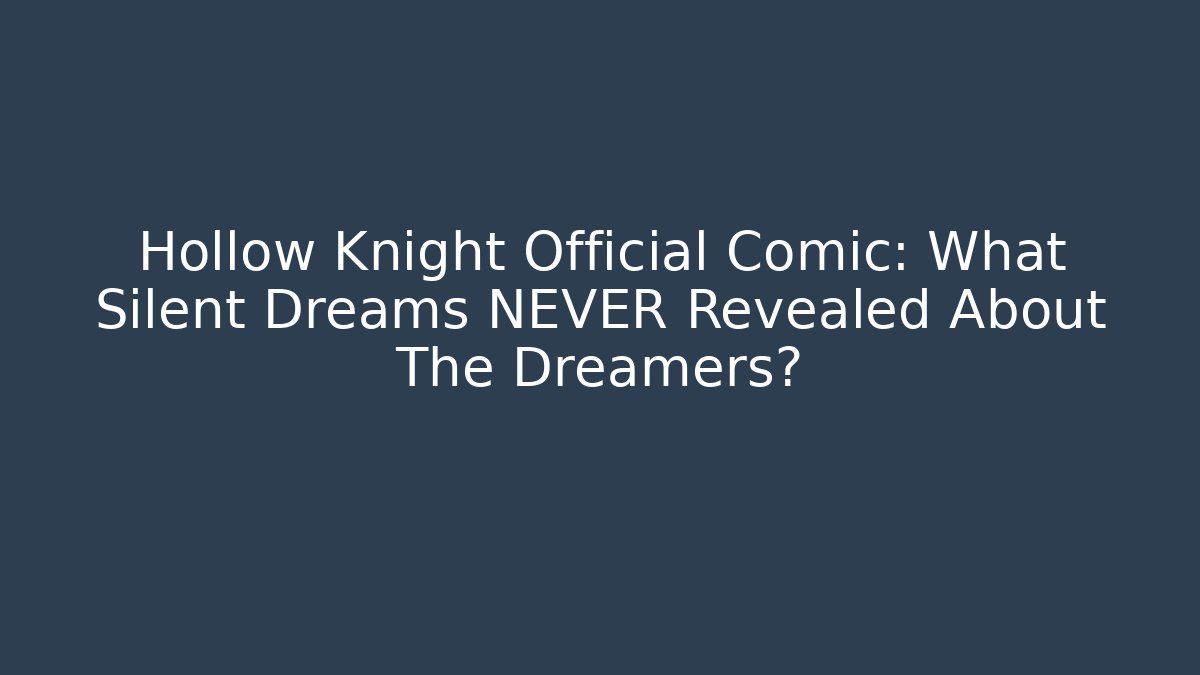 Hollow Knight Official Comic: What Silent Dreams NEVER Revealed About The Dreamers?