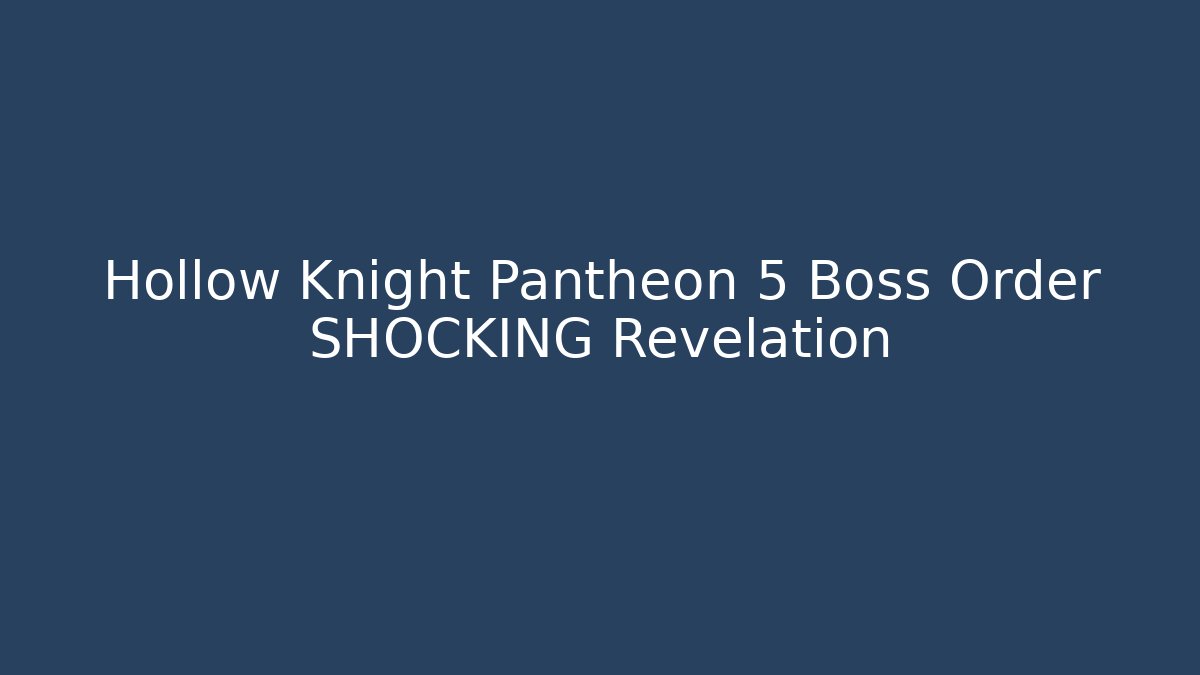 Hollow Knight Pantheon 5 Boss Order SHOCKING Revelation