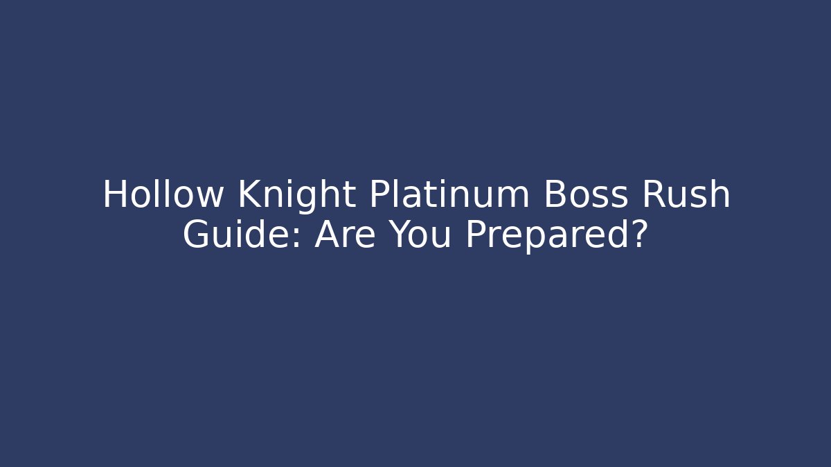 Hollow Knight Platinum Boss Rush Guide: Are You Prepared?