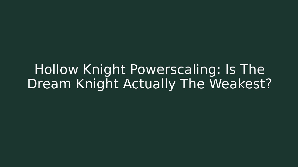 Hollow Knight Powerscaling: Is The Dream Knight Actually The Weakest?