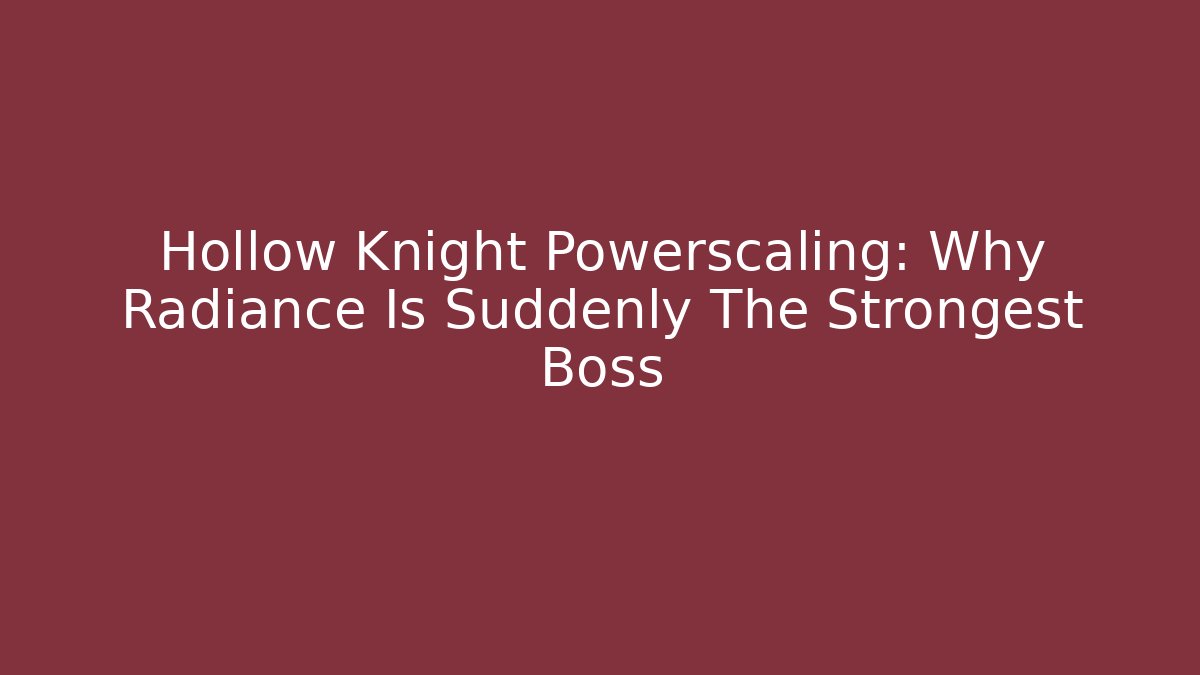 Hollow Knight Powerscaling: Why Radiance Is Suddenly The Strongest Boss
