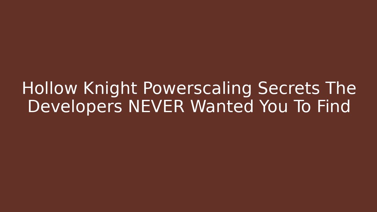 Hollow Knight Powerscaling Secrets The Developers NEVER Wanted You To Find