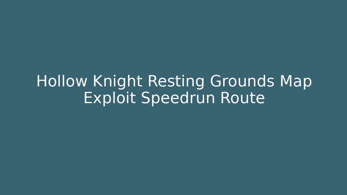 Hollow Knight Resting Grounds Map Exploit Speedrun Route