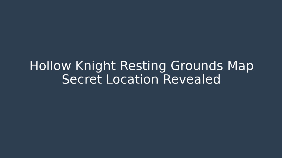 Hollow Knight Resting Grounds Map Secret Location Revealed