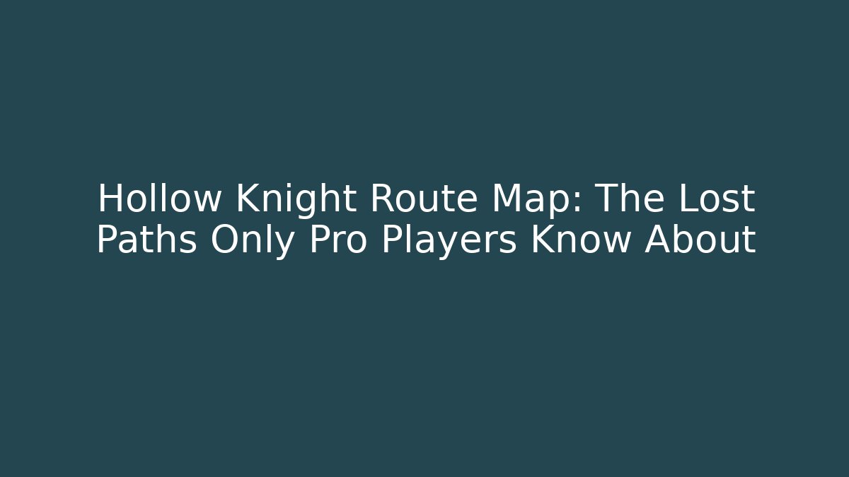 Hollow Knight Route Map: The Lost Paths Only Pro Players Know About - Vintage E-Juice