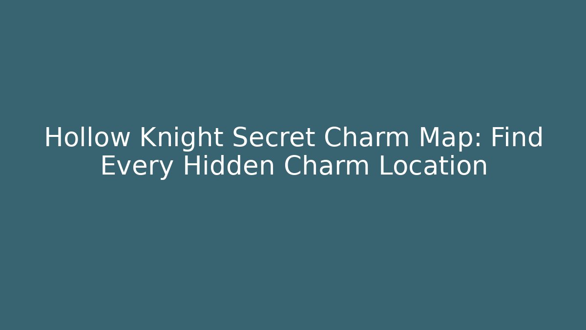 Hollow Knight Secret Charm Map: Find Every Hidden Charm Location
