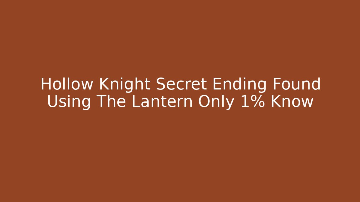 Hollow Knight Secret Ending Found Using The Lantern Only 1% Know