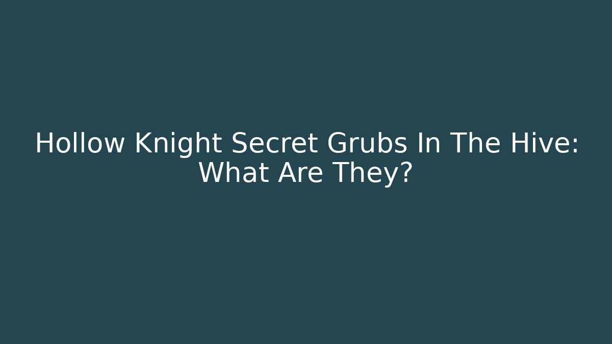 Hollow Knight Secret Grubs In The Hive: What Are They?