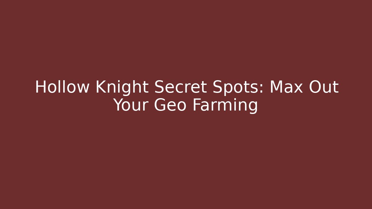 Hollow Knight Secret Spots: Max Out Your Geo Farming