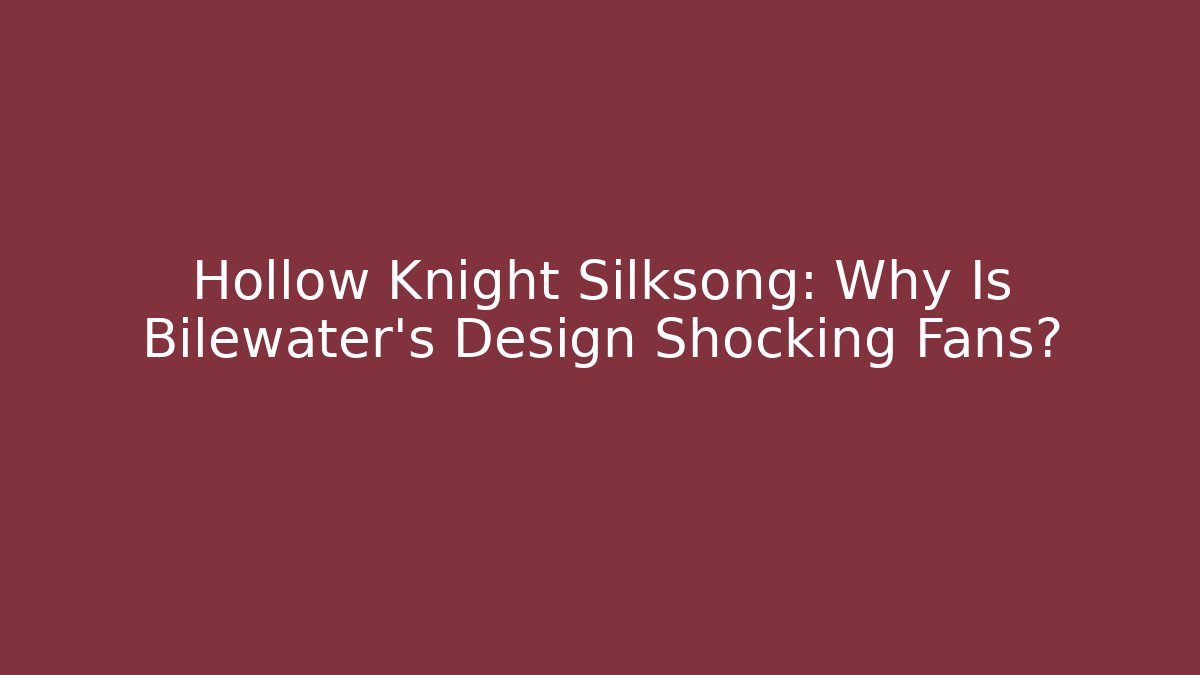 Hollow Knight Silksong: Why Is Bilewater’s Design Shocking Fans?