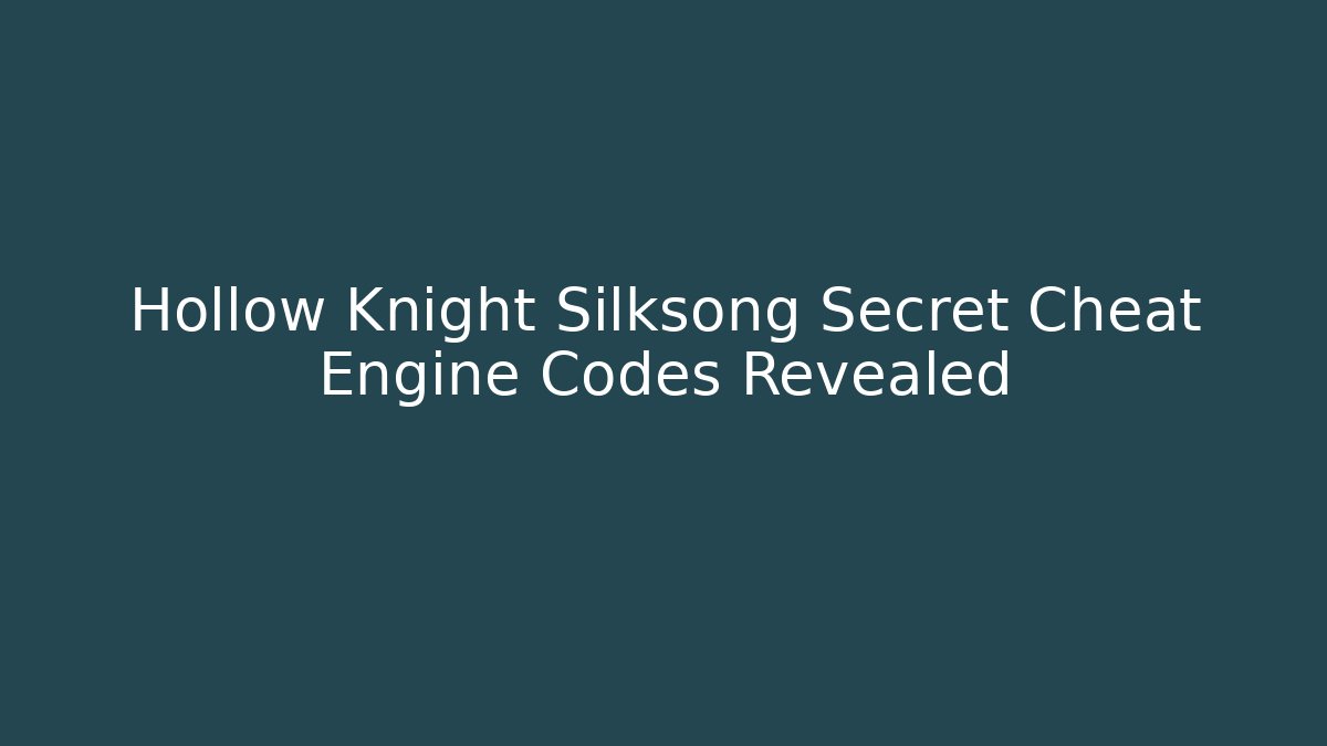 Hollow Knight Silksong Secret Cheat Engine Codes Revealed