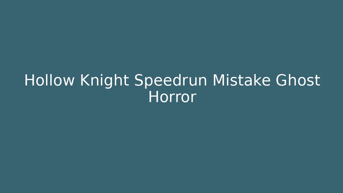 Hollow Knight Speedrun Mistake Ghost Horror - Vintage E-Juice