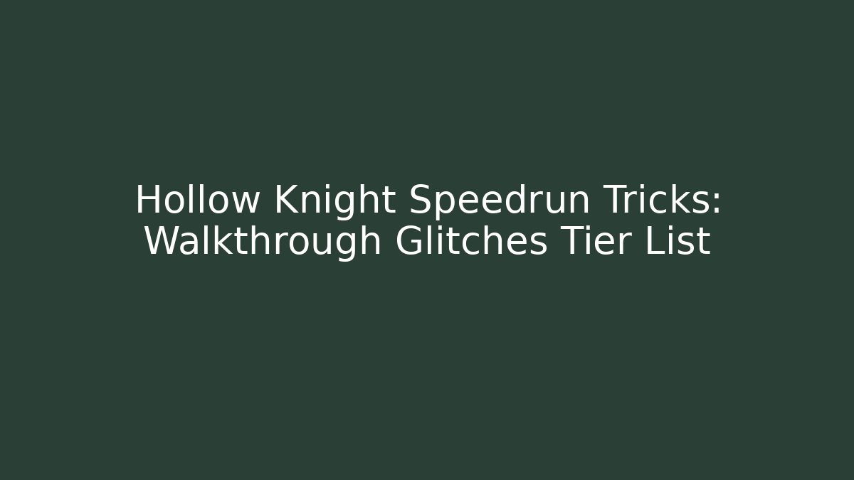 Hollow Knight Speedrun Tricks: Walkthrough Glitches Tier List - Vintage E-Juice