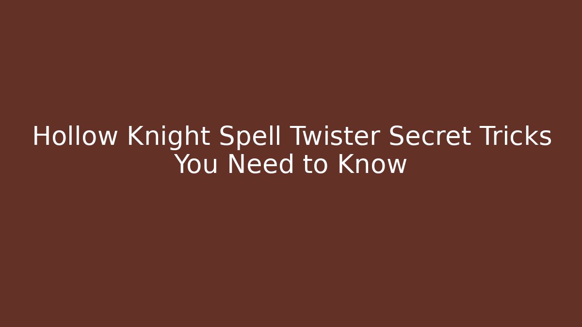 Hollow Knight Spell Twister Secret Tricks You Need to Know