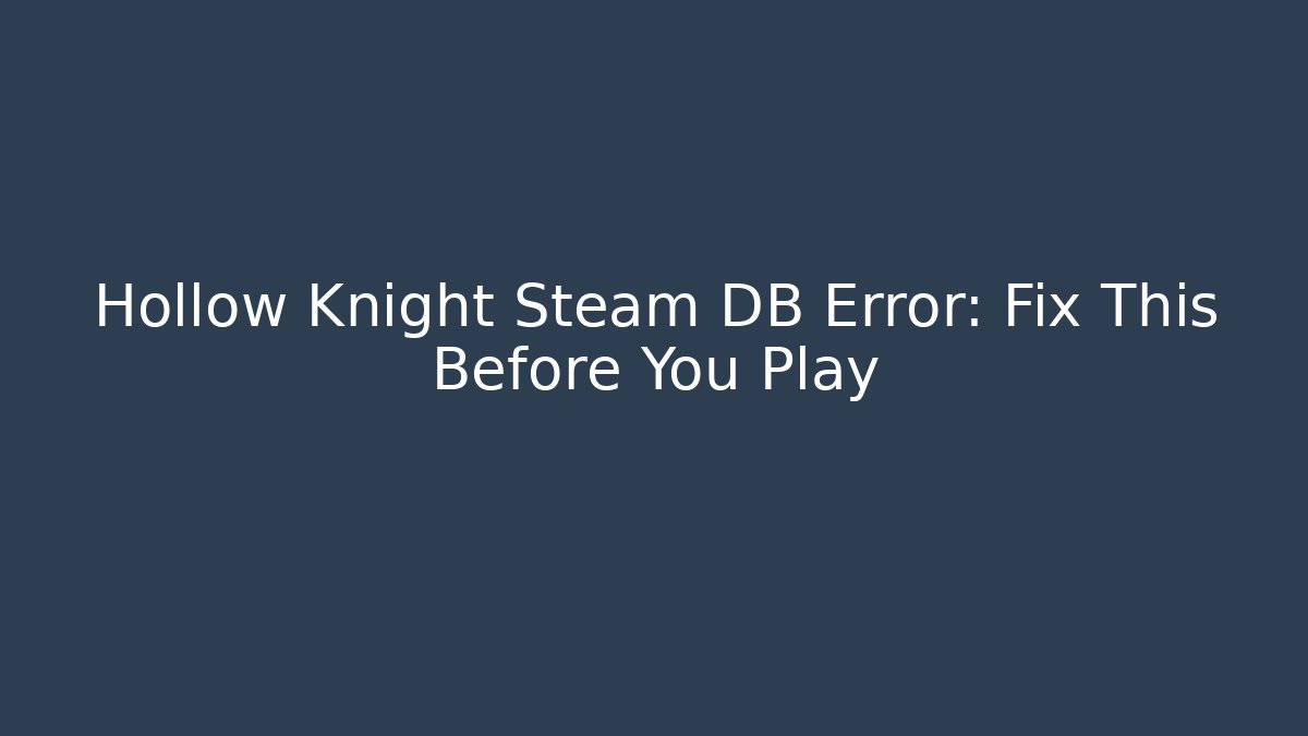 Hollow Knight Steam DB Error: Fix This Before You Play
