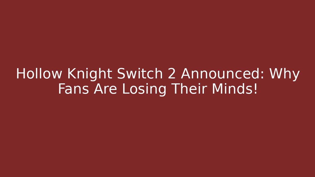 Hollow Knight Switch 2 Announced: Why Fans Are Losing Their Minds!