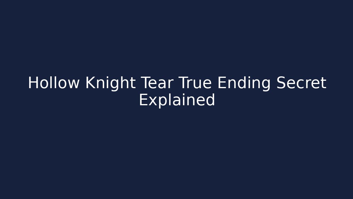 Hollow Knight Tear True Ending Secret Explained