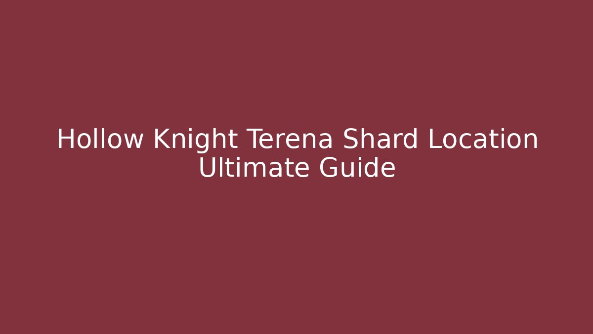 Hollow Knight Terena Shard Location Ultimate Guide