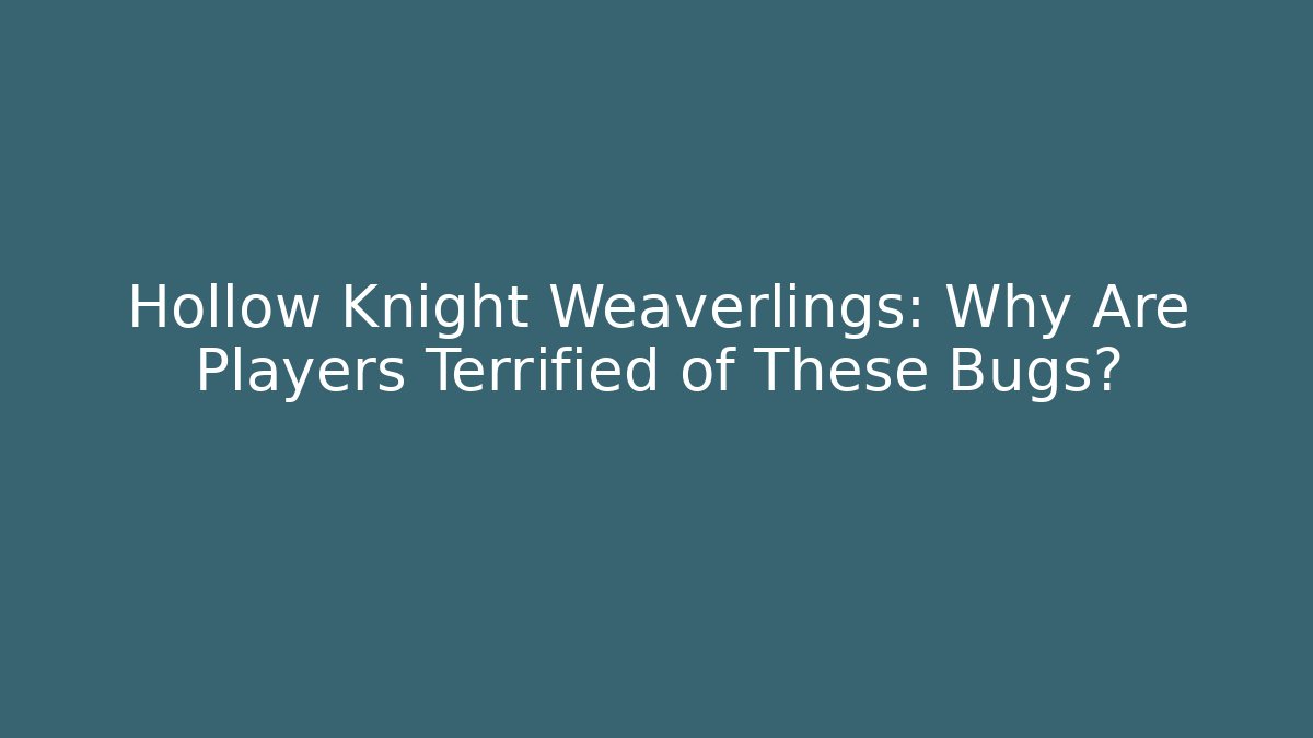 Hollow Knight Weaverlings: Why Are Players Terrified of These Bugs?