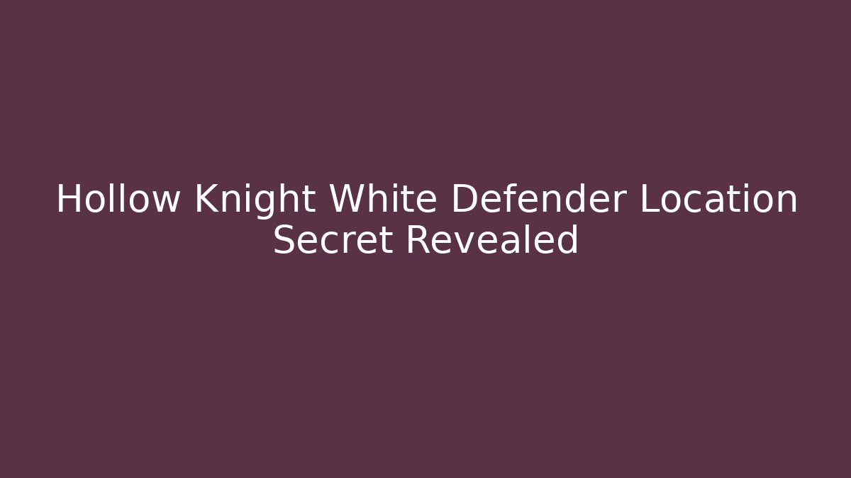 Hollow Knight White Defender Location Secret Revealed