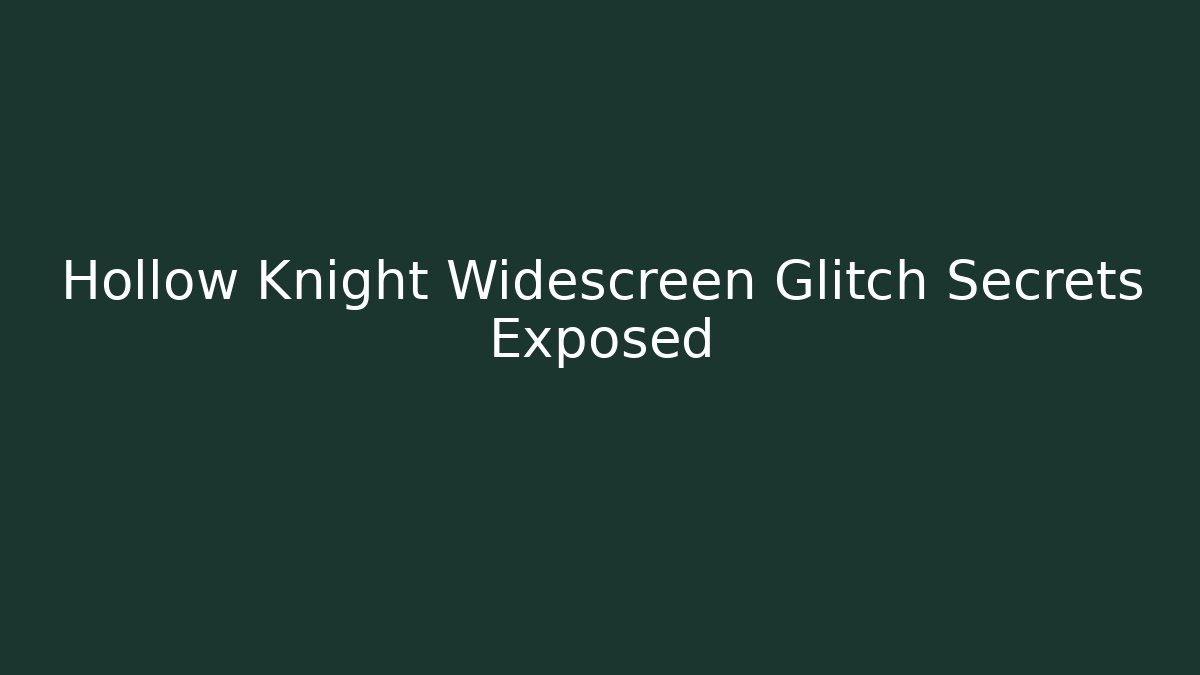 Hollow Knight Widescreen Glitch Secrets Exposed