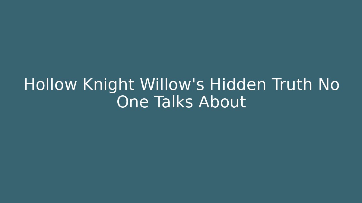 Hollow Knight Willow's Hidden Truth No One Talks About - Vintage E-Juice