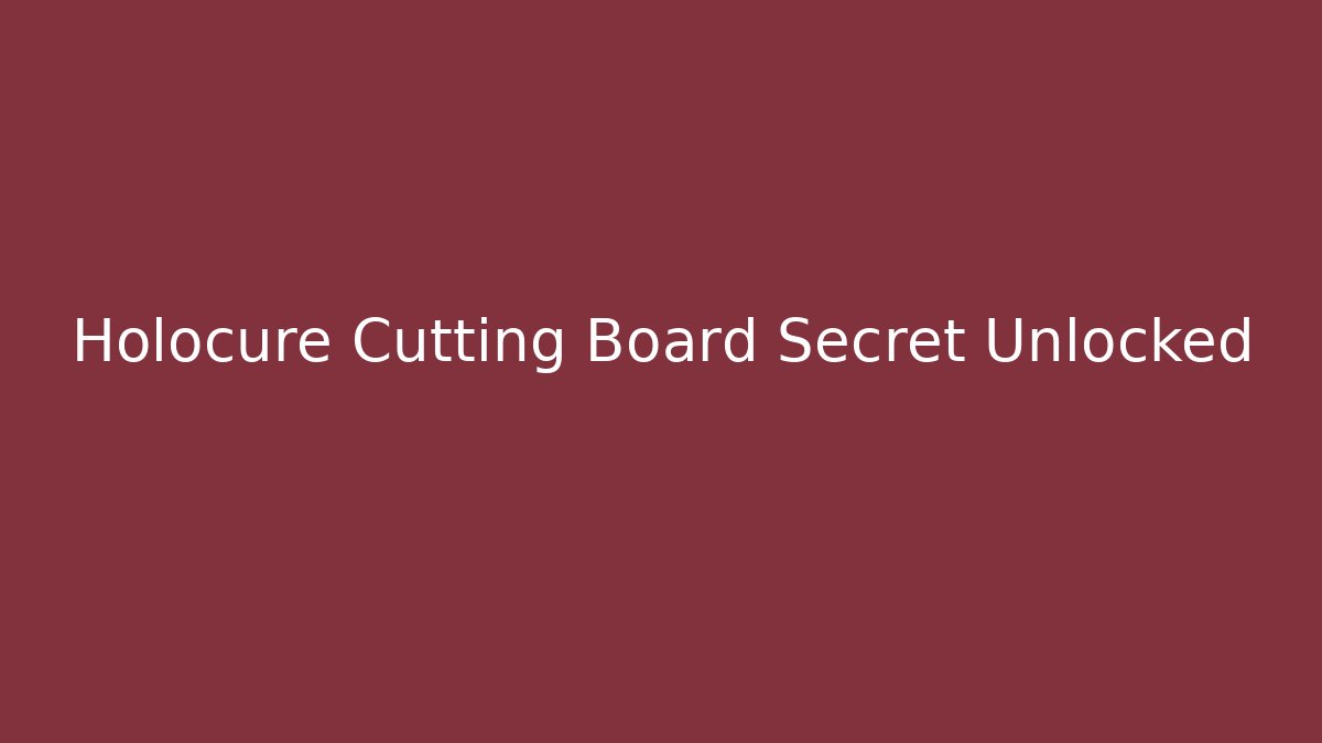 Holocure Cutting Board Secret Unlocked
