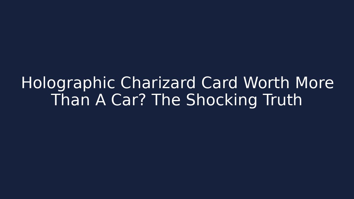 Holographic Charizard Card Worth More Than A Car? The Shocking Truth