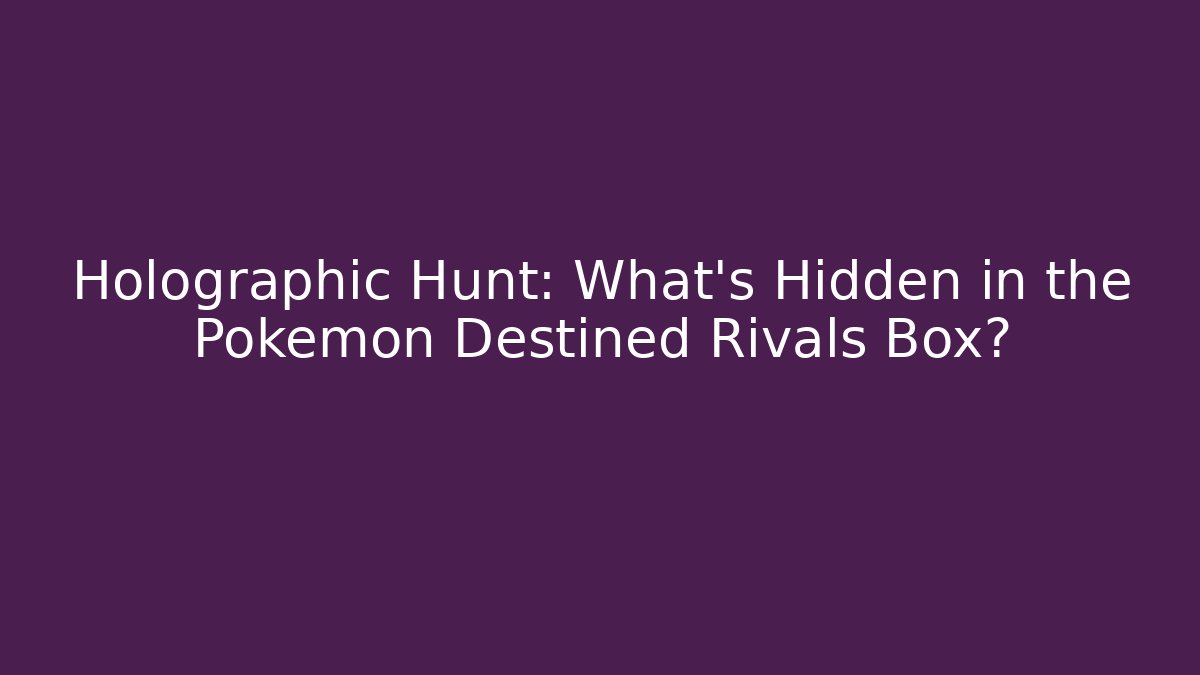 Holographic Hunt: What's Hidden in the Pokémon Destined Rivals Box?