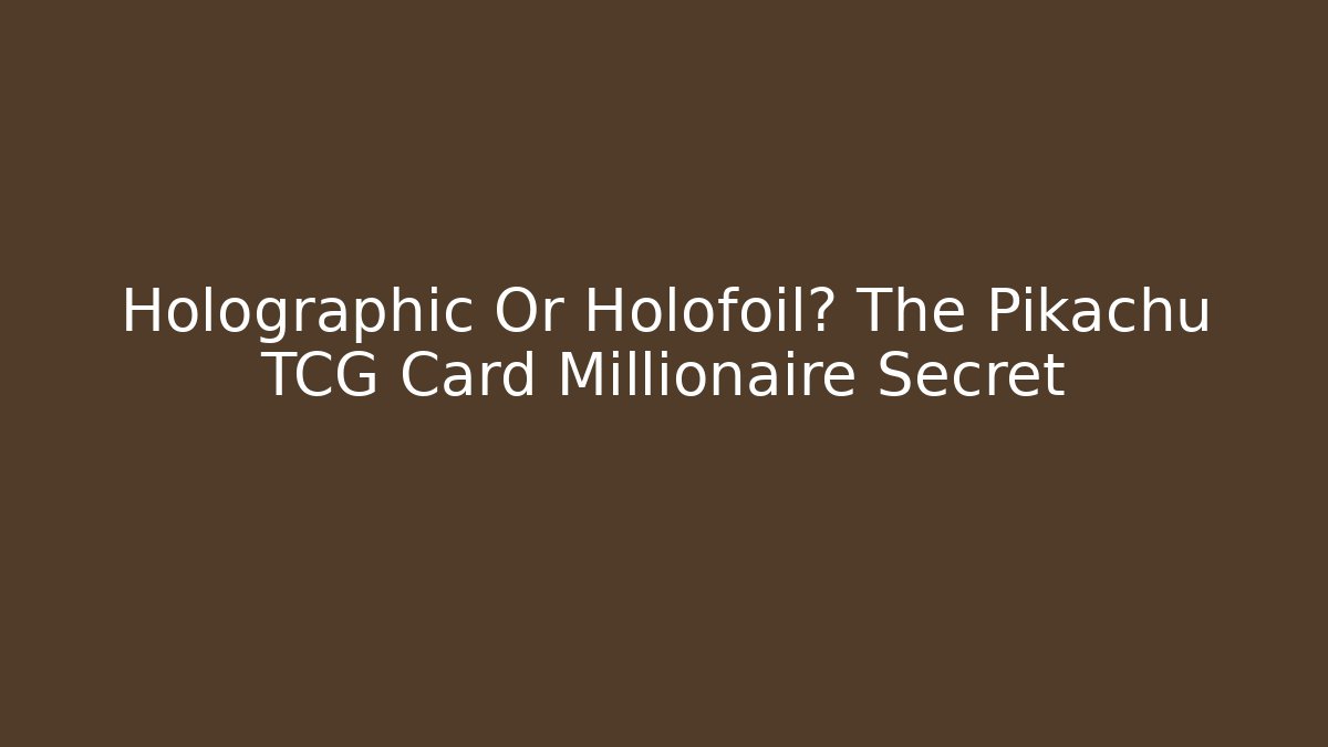 Holographic Or Holofoil? The Pikachu TCG Card Millionaire Secret