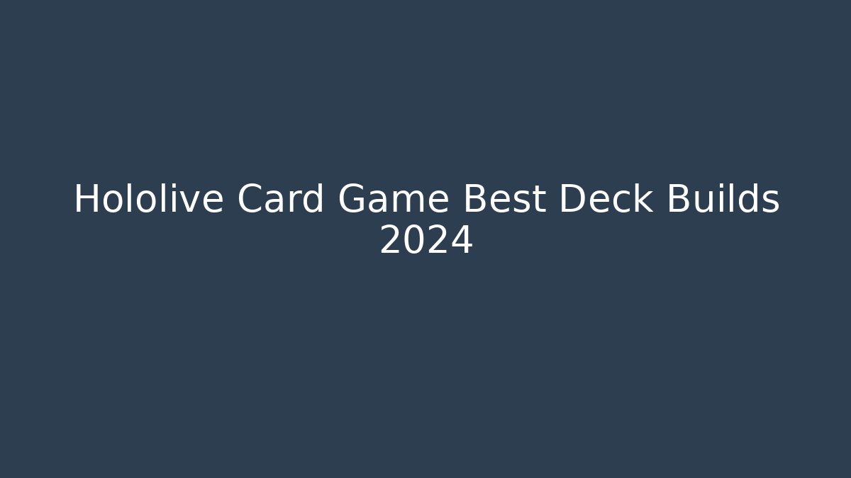 Hololive Card Game Best Deck Builds 2024