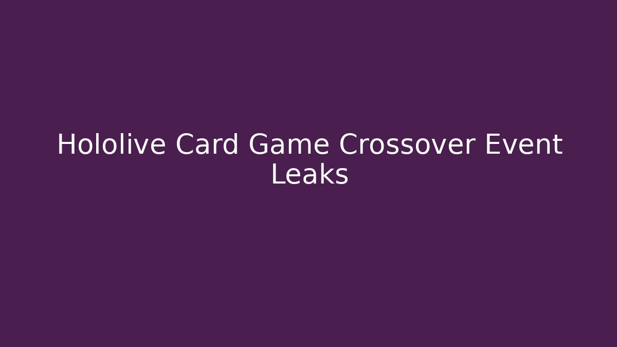 Hololive Card Game Crossover Event Leaks