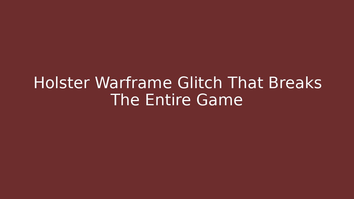 Holster Warframe Glitch That Breaks The Entire Game