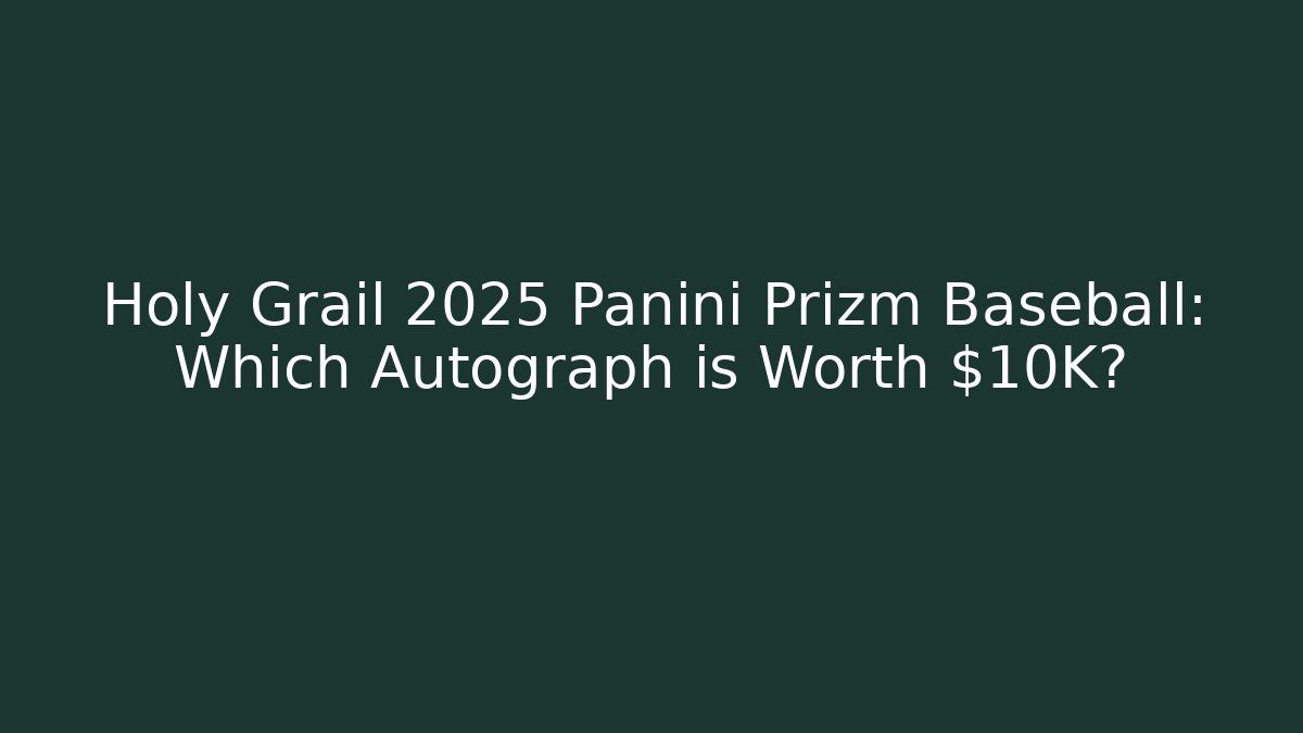 Holy Grail 2025 Panini Prizm Baseball: Which Autograph is Worth $10K?