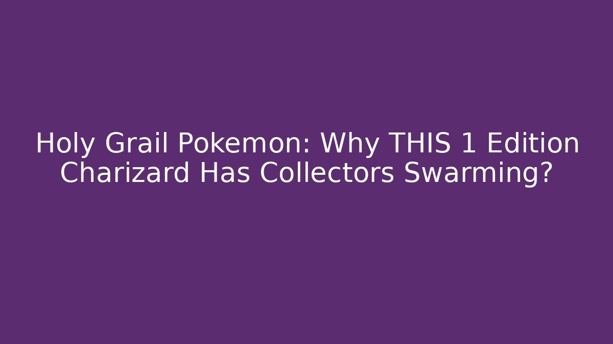 Holy Grail Pokemon: Why THIS 1 Edition Charizard Has Collectors Swarming? - Vintage E-Juice