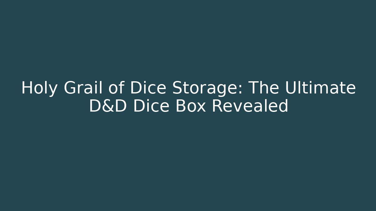 Holy Grail of Dice Storage: The Ultimate D&D Dice Box Revealed