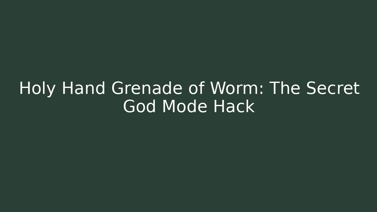 Holy Hand Grenade of Worm: The Secret God Mode Hack