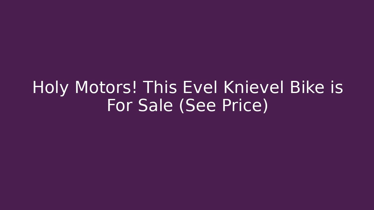 Holy Motors! This Evel Knievel Bike is For Sale (See Price)