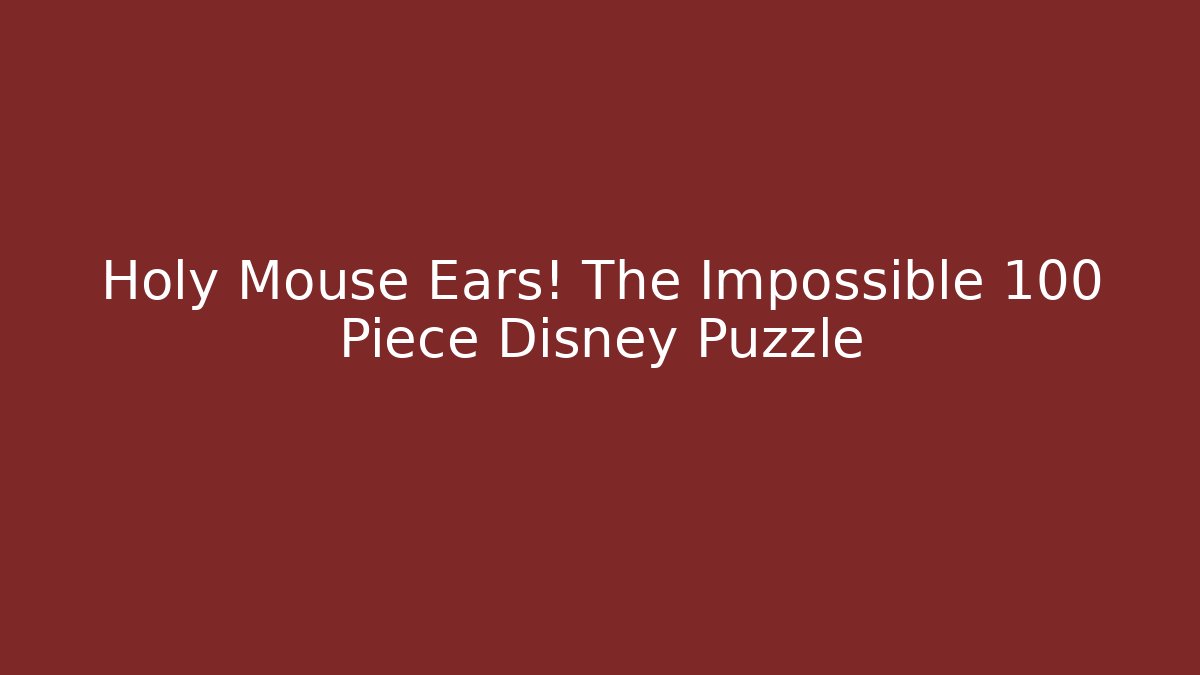 Holy Mouse Ears! The Impossible 100 Piece Disney Puzzle